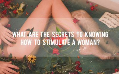 Quels sont les secrets pour savoir estimer une femme ?