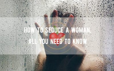 Comment séduire une femme, tout ce qu'il faut savoir